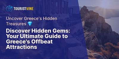 Discover Hidden Gems: Your Ultimate Guide to Greece's Offbeat Attractions - Uncover Greece's Hidden Treasures 💎
