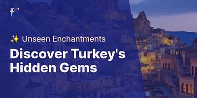 Discover Turkey's Hidden Gems - ✨ Unseen Enchantments