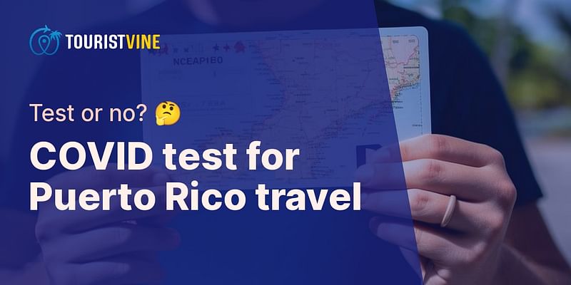 COVID test for Puerto Rico travel - Test or no? 🤔