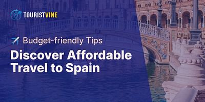 Discover Affordable Travel to Spain - ✈️ Budget-friendly Tips