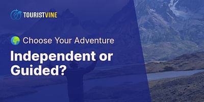 Independent or Guided? - 🌍 Choose Your Adventure