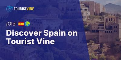 Discover Spain on Tourist Vine - ¡Olé! 🇪🇸🌍