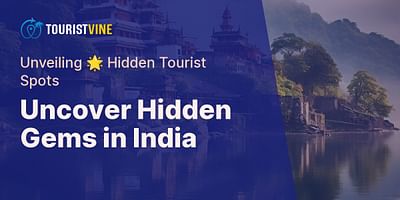 Uncover Hidden Gems in India - Unveiling 🌟 Hidden Tourist Spots
