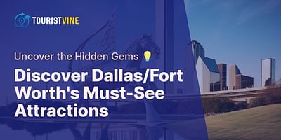 Discover Dallas/Fort Worth's Must-See Attractions - Uncover the Hidden Gems 💡