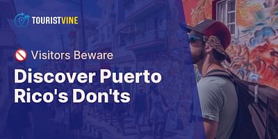 Discover Puerto Rico's Don'ts - 🚫 Visitors Beware