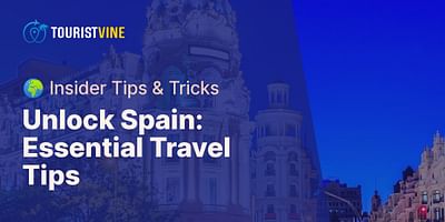 Unlock Spain: Essential Travel Tips - 🌍 Insider Tips & Tricks
