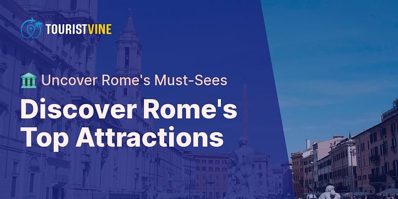 Discover Rome's Top Attractions - 🏛️ Uncover Rome's Must-Sees