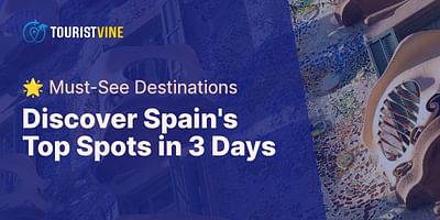 Discover Spain's Top Spots in 3 Days - 🌟 Must-See Destinations
