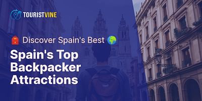 Spain's Top Backpacker Attractions - 🎒 Discover Spain's Best 🌍