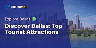 Discover Dallas: Top Tourist Attractions - Explore Dallas 🌍