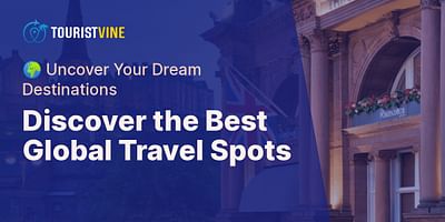 Discover the Best Global Travel Spots - 🌍 Uncover Your Dream Destinations