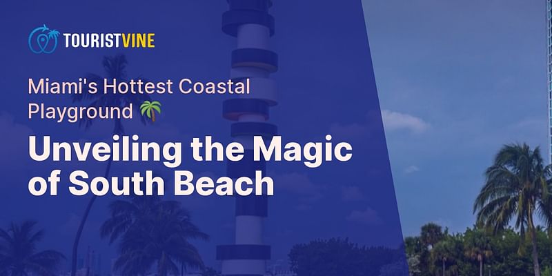 Unveiling the Magic of South Beach - Miami's Hottest Coastal Playground 🌴