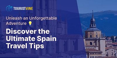 Discover the Ultimate Spain Travel Tips - Unleash an Unforgettable Adventure 💡