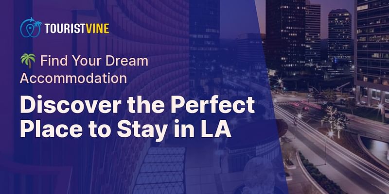Discover the Perfect Place to Stay in LA - 🌴 Find Your Dream Accommodation