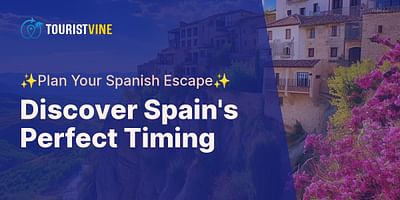 Discover Spain's Perfect Timing - ✨Plan Your Spanish Escape✨