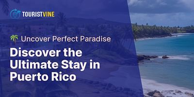 Discover the Ultimate Stay in Puerto Rico - 🌴 Uncover Perfect Paradise