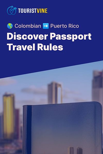 Discover Passport Travel Rules - 🌎 Colombian ➡️ Puerto Rico
