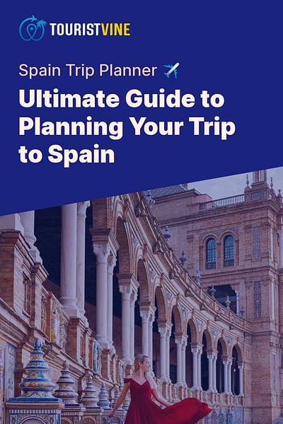 Ultimate Guide to Planning Your Trip to Spain - Spain Trip Planner ✈️