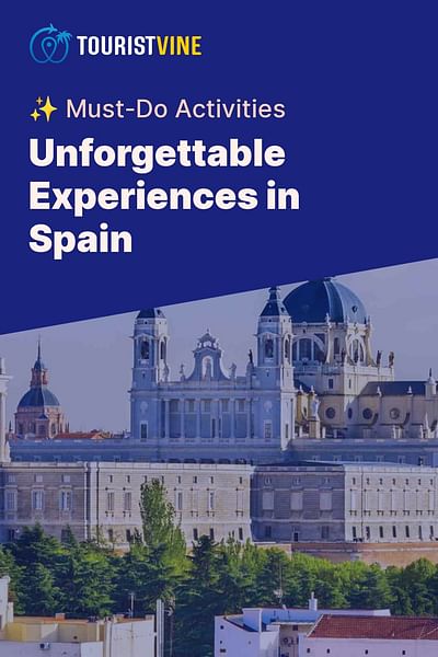 Unforgettable Experiences in Spain - ✨ Must-Do Activities